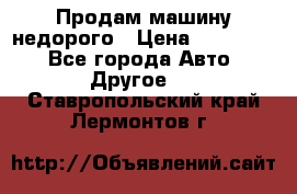 Продам машину недорого › Цена ­ 180 000 - Все города Авто » Другое   . Ставропольский край,Лермонтов г.